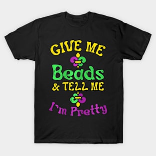 Give Me Beads Tell Me Im Pretty Mardi Gras Girls Women T-Shirt